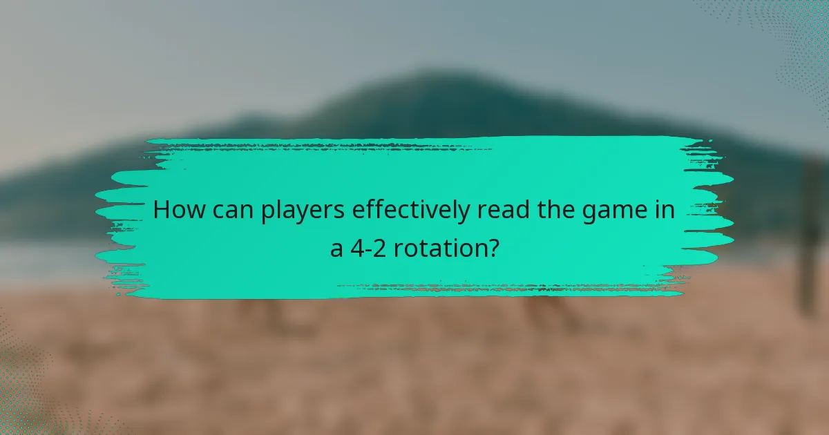 How can players effectively read the game in a 4-2 rotation?