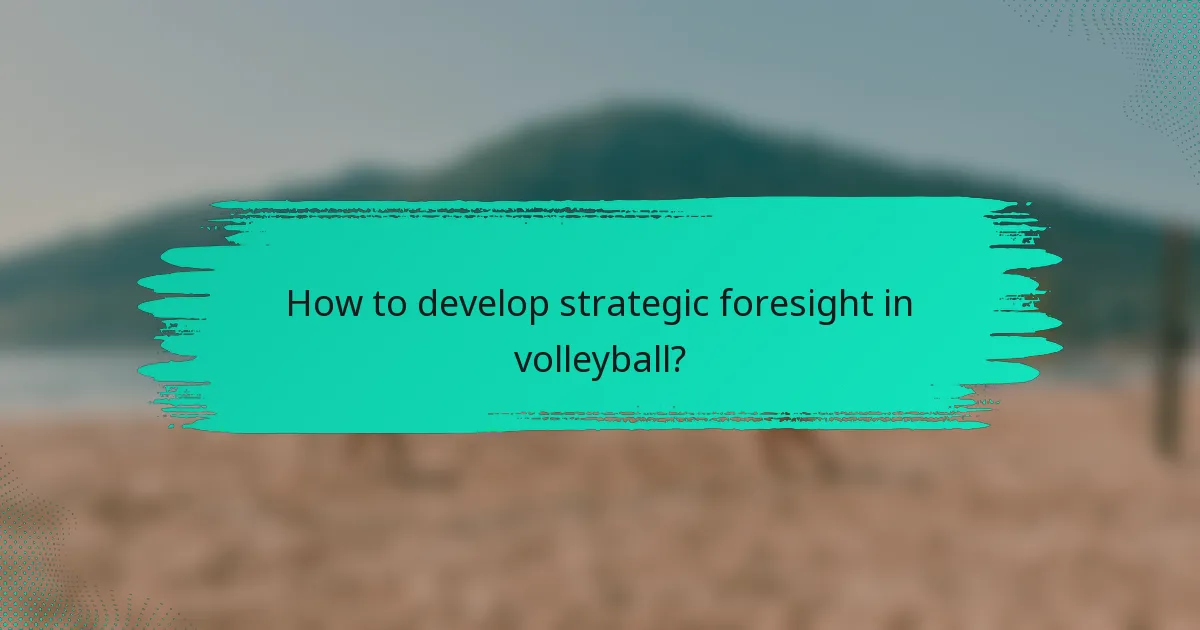How to develop strategic foresight in volleyball?