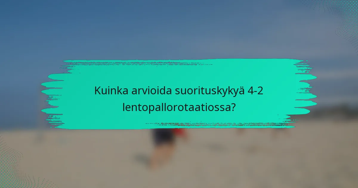 Kuinka arvioida suorituskykyä 4-2 lentopallorotaatiossa?