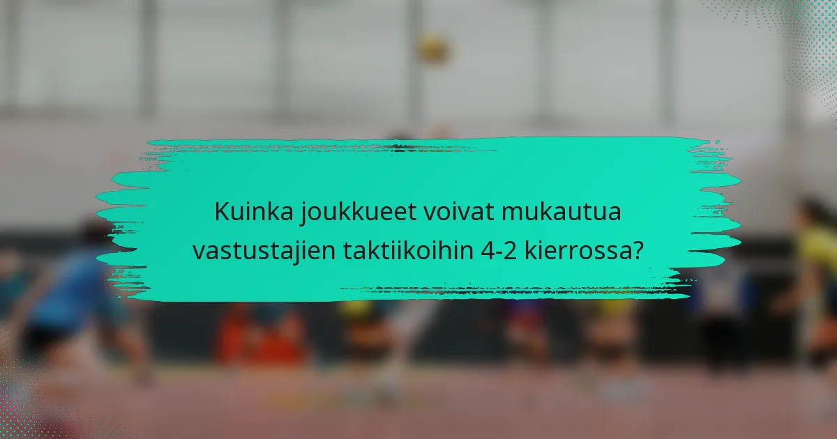 Kuinka joukkueet voivat mukautua vastustajien taktiikoihin 4-2 kierrossa?