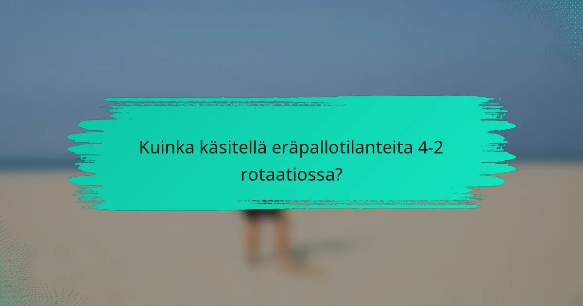 Kuinka käsitellä eräpallotilanteita 4-2 rotaatiossa?