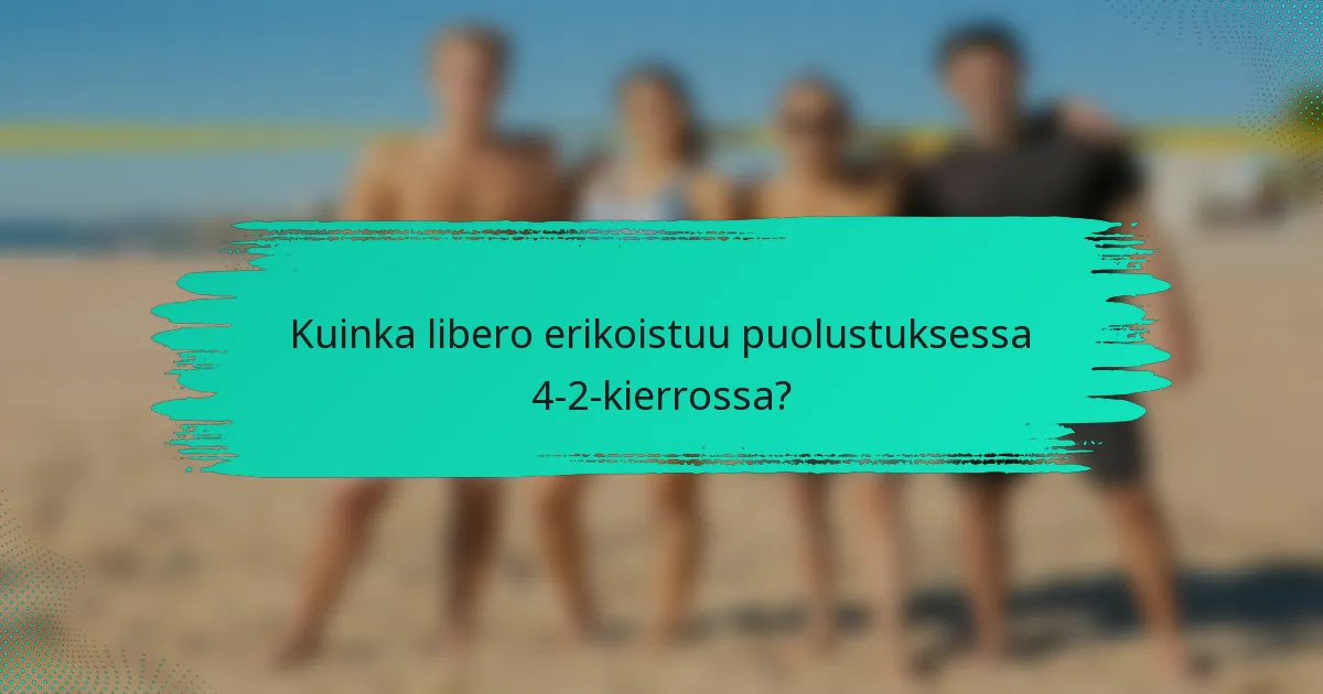Kuinka libero erikoistuu puolustuksessa 4-2-kierrossa?