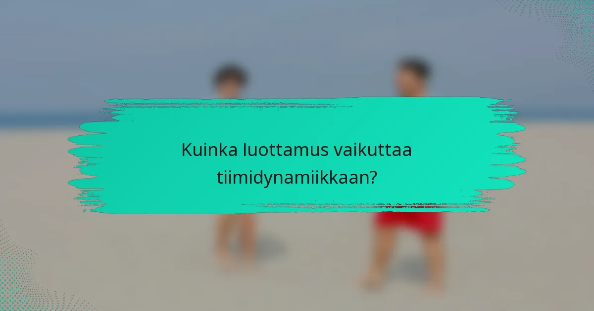 Kuinka luottamus vaikuttaa tiimidynamiikkaan?