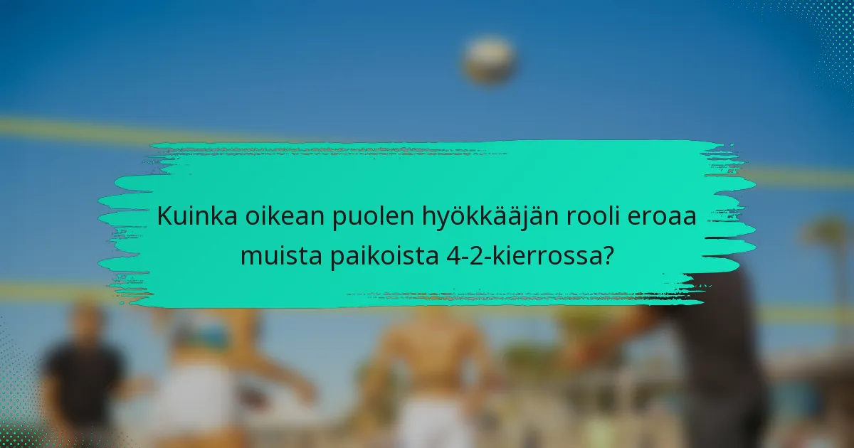 Kuinka oikean puolen hyökkääjän rooli eroaa muista paikoista 4-2-kierrossa?