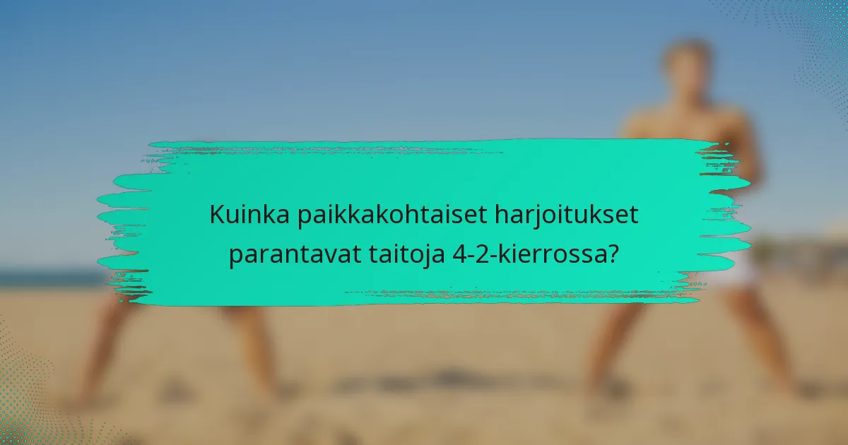 Kuinka paikkakohtaiset harjoitukset parantavat taitoja 4-2-kierrossa?