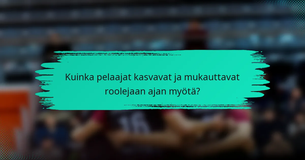 Kuinka pelaajat kasvavat ja mukauttavat roolejaan ajan myötä?