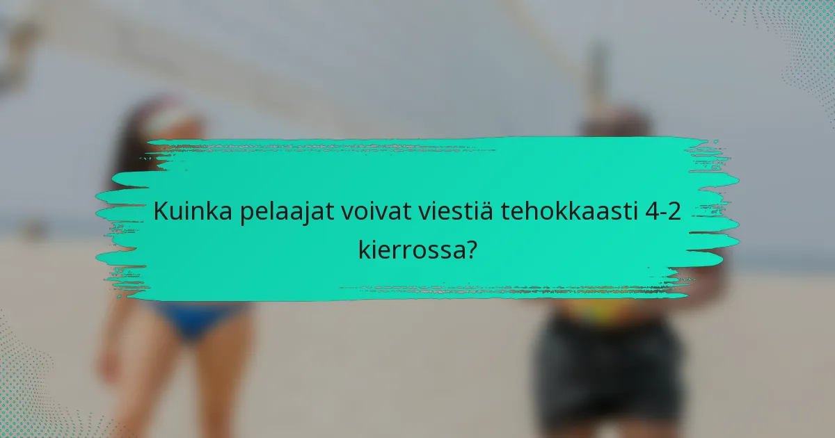 Kuinka pelaajat voivat viestiä tehokkaasti 4-2 kierrossa?