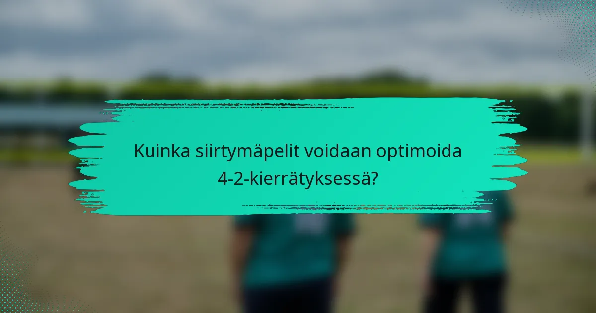 Kuinka siirtymäpelit voidaan optimoida 4-2-kierrätyksessä?