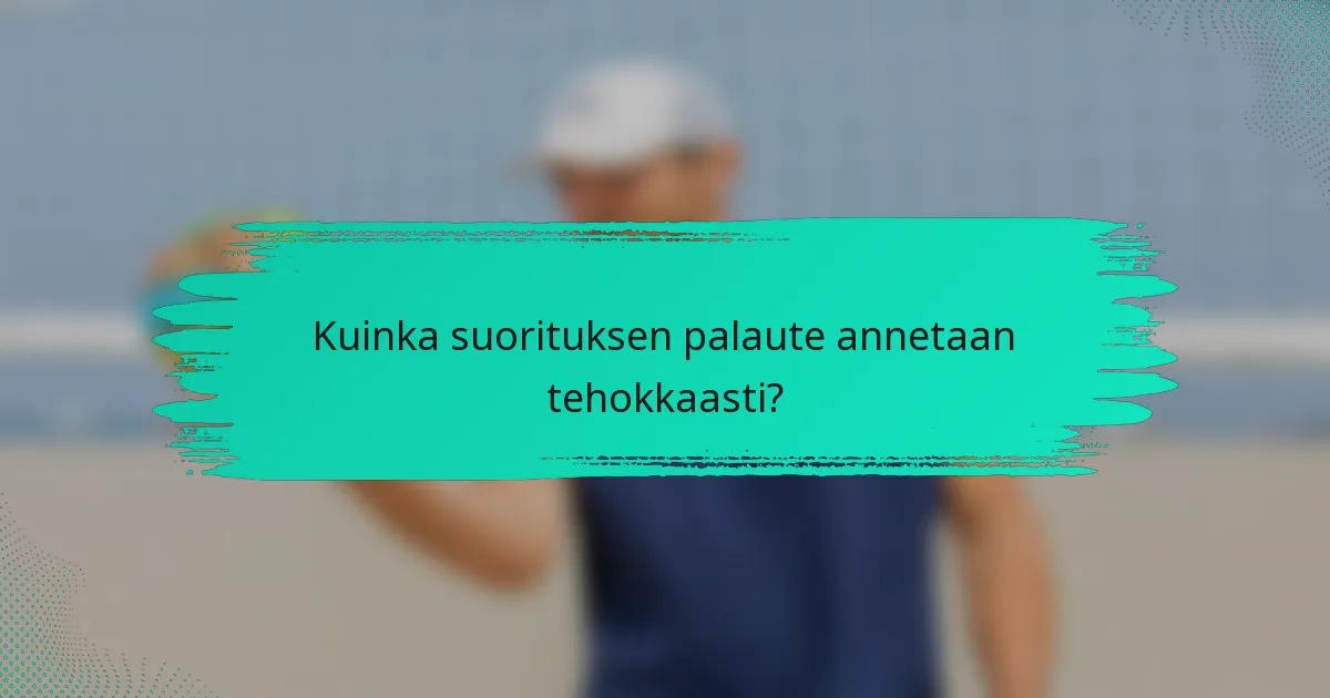 Kuinka suorituksen palaute annetaan tehokkaasti?