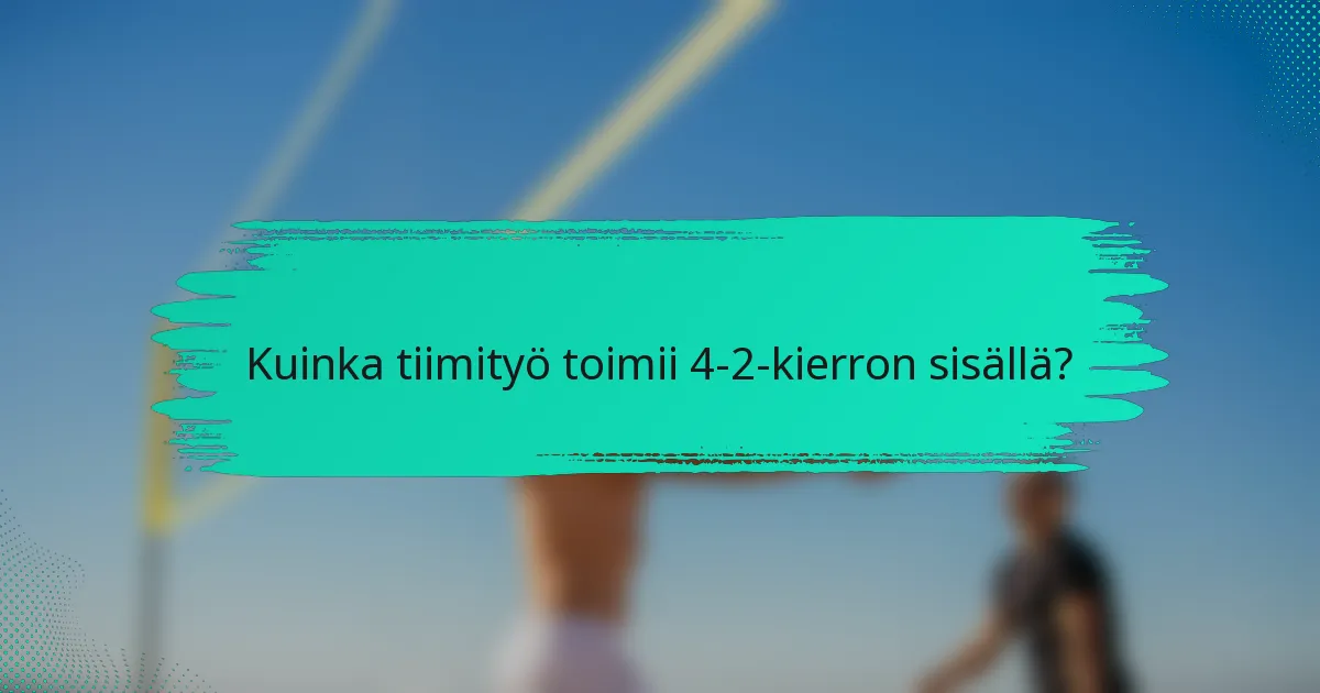 Kuinka tiimityö toimii 4-2-kierron sisällä?