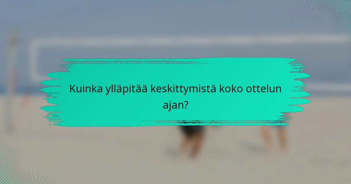 Kuinka ylläpitää keskittymistä koko ottelun ajan?