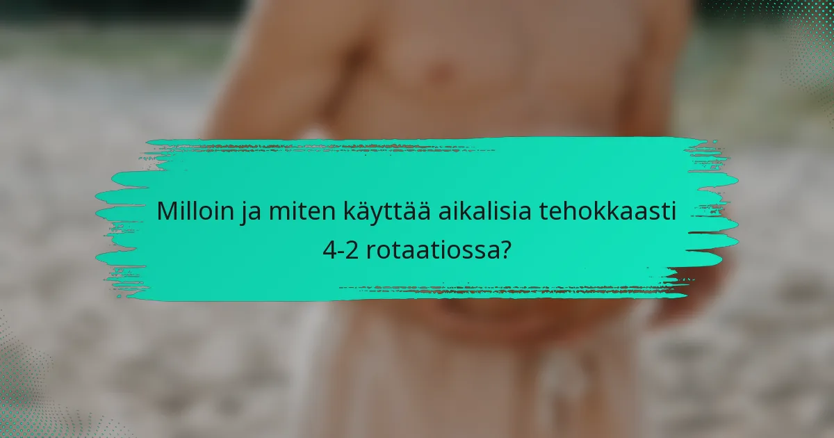 Milloin ja miten käyttää aikalisia tehokkaasti 4-2 rotaatiossa?