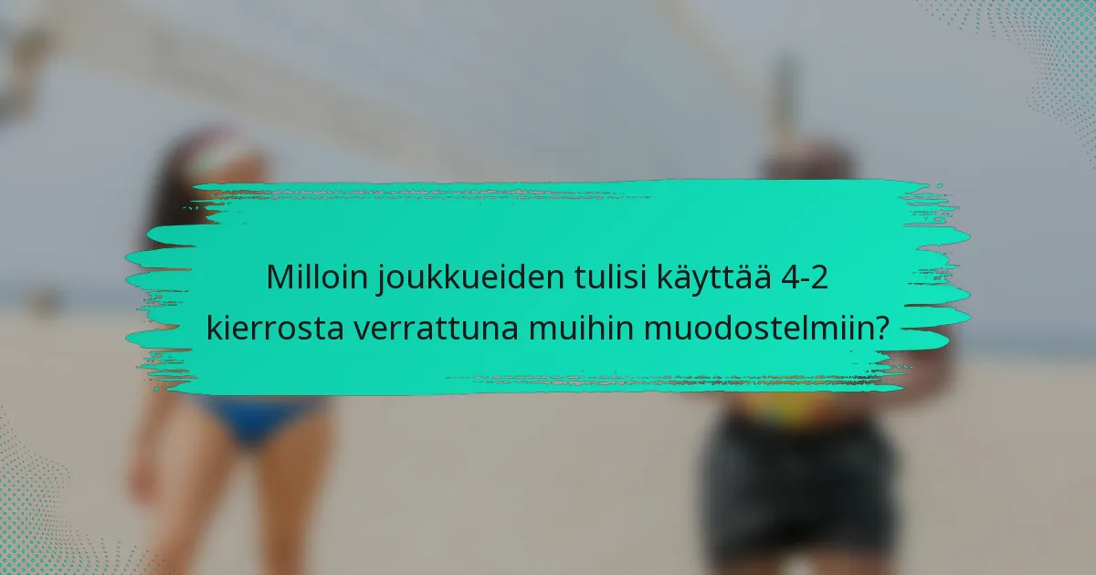 Milloin joukkueiden tulisi käyttää 4-2 kierrosta verrattuna muihin muodostelmiin?