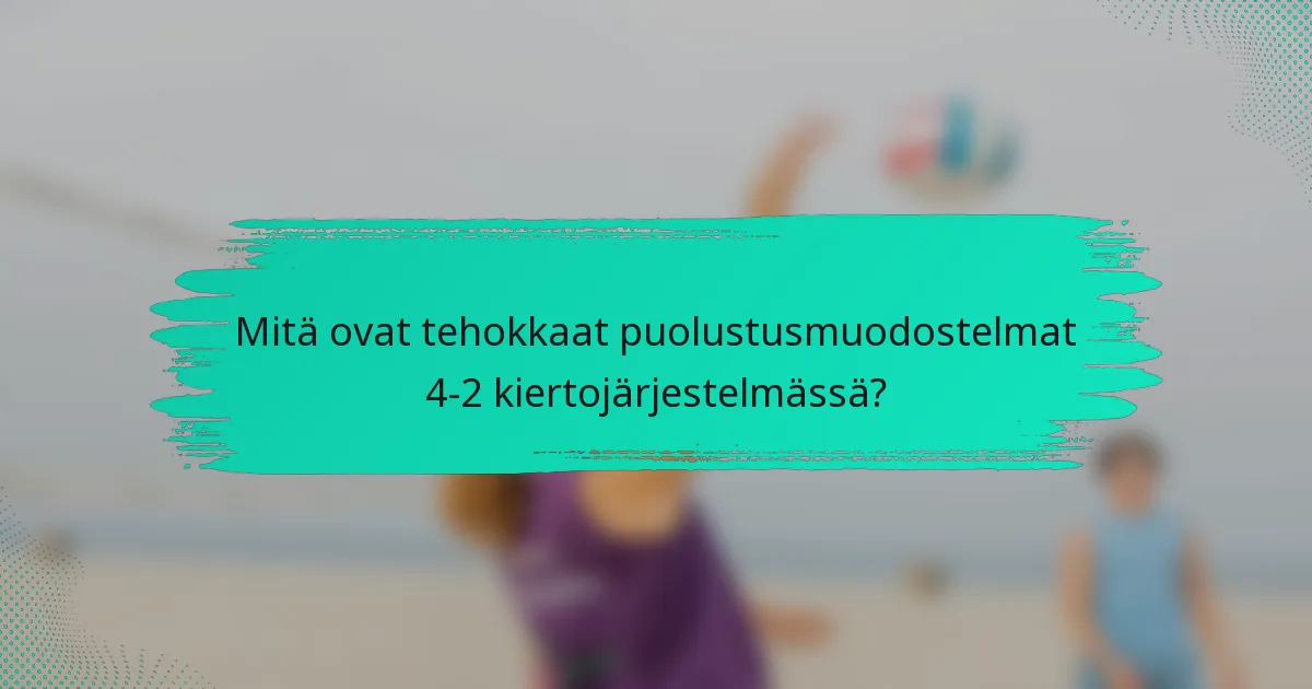 Mitä ovat tehokkaat puolustusmuodostelmat 4-2 kiertojärjestelmässä?