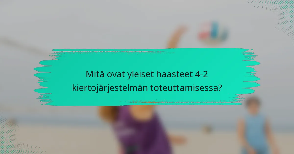 Mitä ovat yleiset haasteet 4-2 kiertojärjestelmän toteuttamisessa?