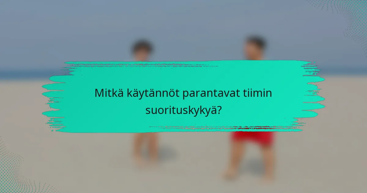 Mitkä käytännöt parantavat tiimin suorituskykyä?