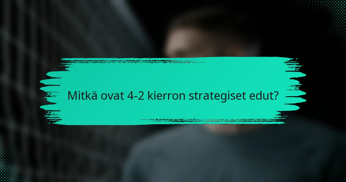 Mitkä ovat 4-2 kierron strategiset edut?