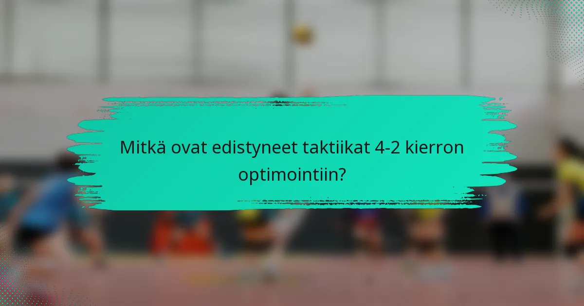 Mitkä ovat edistyneet taktiikat 4-2 kierron optimointiin?