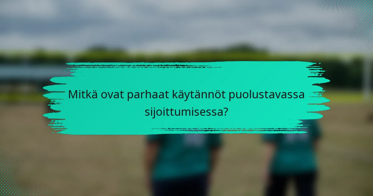 Mitkä ovat parhaat käytännöt puolustavassa sijoittumisessa?