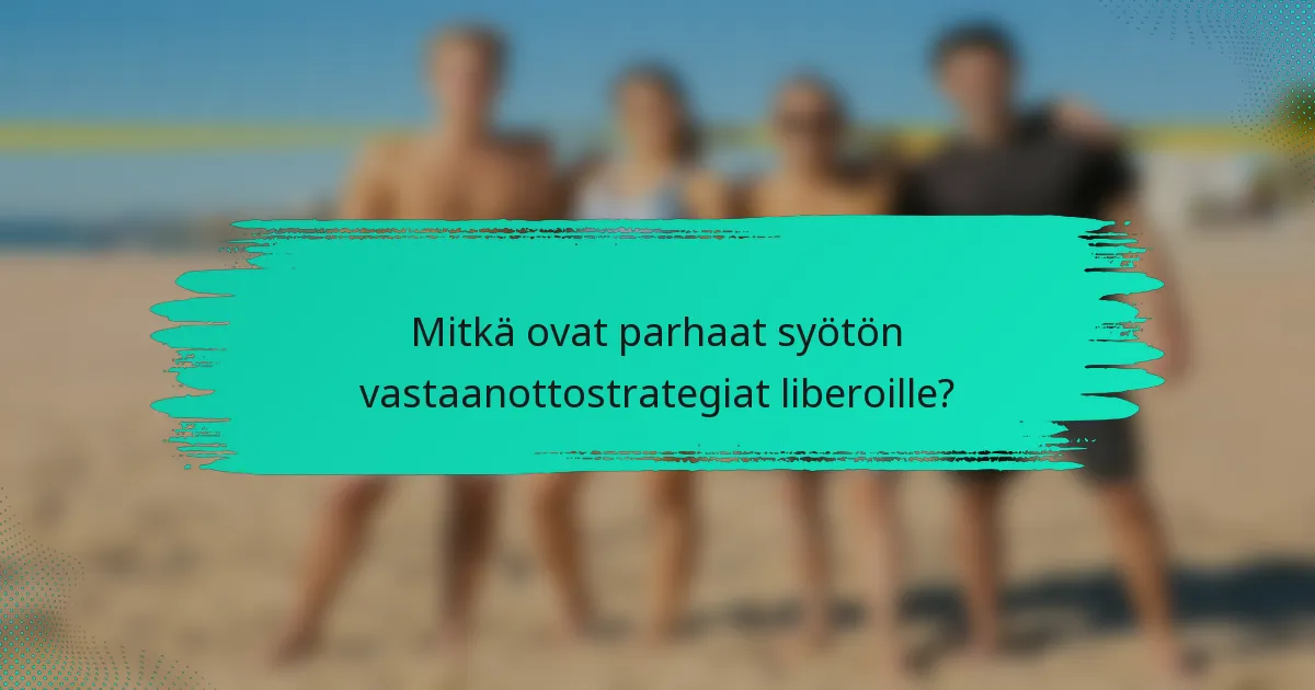 Mitkä ovat parhaat syötön vastaanottostrategiat liberoille?