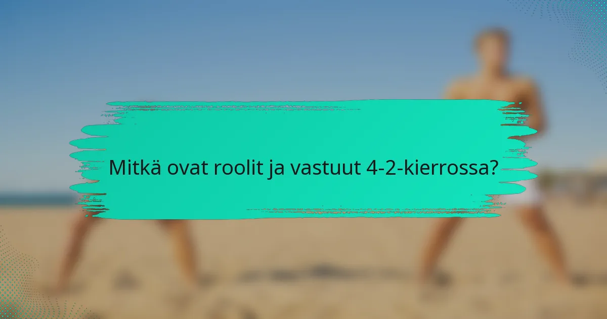 Mitkä ovat roolit ja vastuut 4-2-kierrossa?