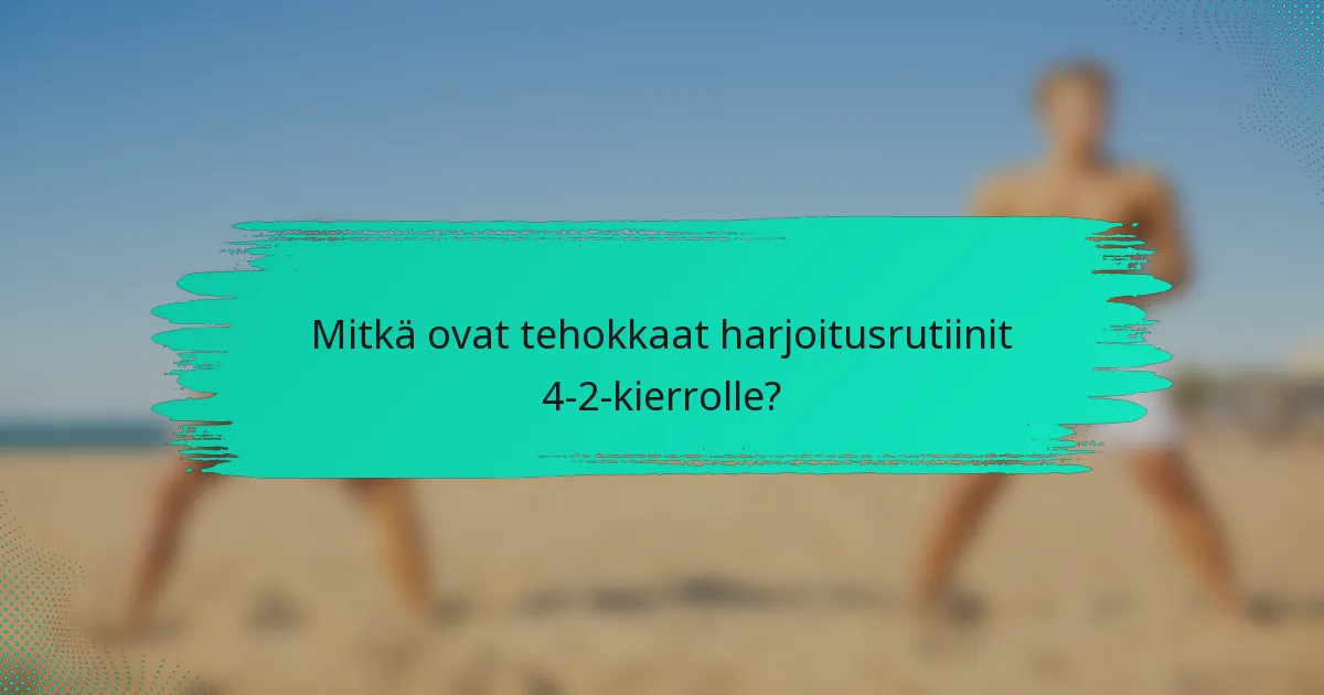Mitkä ovat tehokkaat harjoitusrutiinit 4-2-kierrolle?