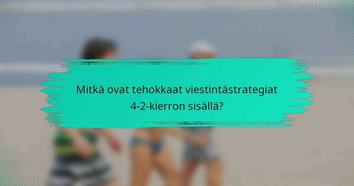 Mitkä ovat tehokkaat viestintästrategiat 4-2-kierron sisällä?