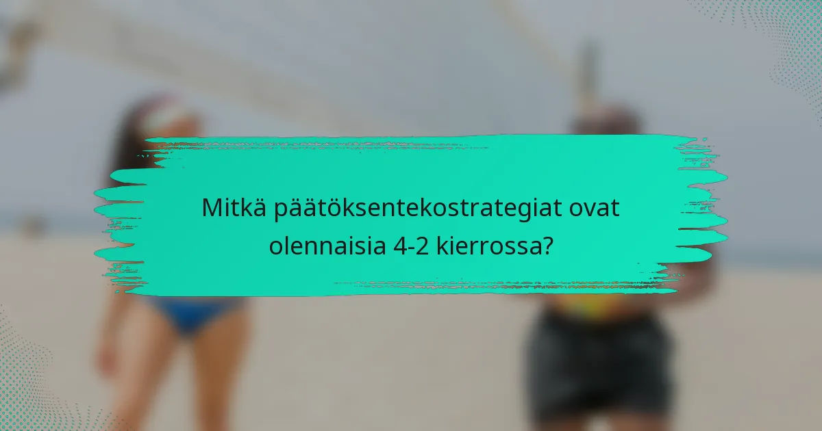 Mitkä päätöksentekostrategiat ovat olennaisia 4-2 kierrossa?