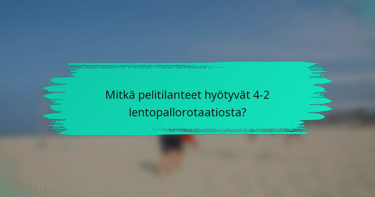 Mitkä pelitilanteet hyötyvät 4-2 lentopallorotaatiosta?